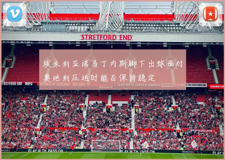埃米利亚诺马丁内斯脚下出球面对奥地利压迫时能否保持稳定